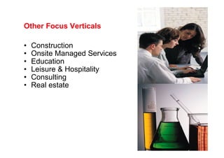 Other Focus Verticals

•   Construction
•   Onsite Managed Services
•   Education
•   Leisure & Hospitality
•   Consulting
•   Real estate
 