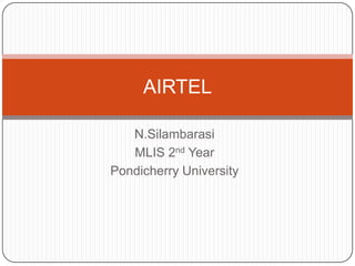 N.Silambarasi
MLIS 2nd Year
Pondicherry University
AIRTEL
 