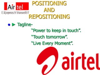 POSITIONING 
AND 
REPOSITIONING 
 ► Tagline- 
“Power to keep in touch”. 
“Touch tomorrow”. 
“Live Every Moment”. 
 