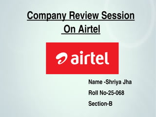 Company Review Session
 On Airtel
Name ­Shriya Jha
Roll No­25­068
Section­B
 