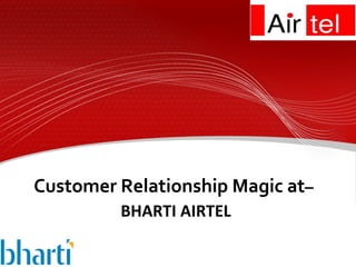 Customer Relationship Magic at –  BHARTI AIRTEL 