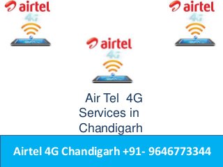 Air Tel 4G 
Services in 
Chandigarh 
Airtel 4G Chandigarh +91- 9646773344 
 