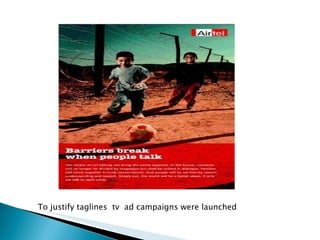 To justify taglines  tv  ad campaigns were launched 