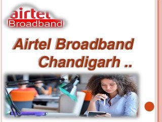 Airtel Broadband
Chandigarh ..
 