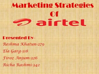 Marketing Strategies
            Of


Presented By-
Reshma Khatun-279
Ela Garg-318
Firoz Anjum-326
Richa Rashmi-342
 