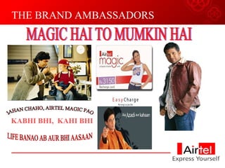 THE BRAND AMBASSADORS JAHAN CHAHO, AIRTEL MAGIC PAO LIFE BANAO AB AUR BHI AASAAN KABHI BHI,  KAHI BHI MAGIC HAI TO MUMKIN HAI 