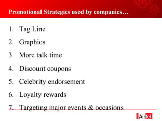 Promotional Strategies used by companies… Tag Line Graphics More talk time Discount coupons Celebrity endorsement Loyalty rewards Targeting major events & occasions 