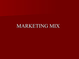 MARKETING MIX
 