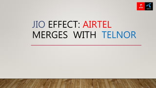 JIO EFFECT: AIRTEL
MERGES WITH TELNOR
 