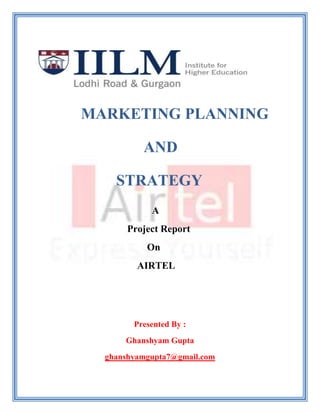            MARKETING PLANNING  <br />                           AND                   <br />                    STRATEGY<br />                                              A<br />                                    Project Report<br />                                            On<br />                                        AIRTEL<br />                                    <br />Presented By :<br />Ghanshyam Gupta<br />ghanshyamgupta7@gmail.com<br />EXECUTIVE SUMMARY<br />In this project we have studied and analyzed the various aspects related to how Airtel has become a market leader in India. The telecom industry is a booming sector in our country and airtel has rightly exploited the needs and preferences of the customer. We have performed a STP & SWOT  analysis of the company. We have also explained the marketing mix of the company w.r.t 7P’s. The strengths and weaknesses of the company are explained with the help of the BCG and the ANSOFF matrix. The five porters model gives an indepth insight as to how things should be dealt with. Lastly we have analysed the pricing and the marketing strategies adopted by the company and recommended that if the company wants to prosper more it should innovate its products and services in such a way that it is unique to its competitors. The large untapped rural market of India is also an opportunity for the company.<br />INTRODUCTION<br />The telecommunications sector is one of the fastest growing sectors of our country. It is also the fastest growing telecom market in the world . Indian tele-density  is very low compared to other nations. Its rural tele-density is about 2%. This presents an excellent opportunity for the telecom companies to expand their business and reap benefits. The entry of foreign giants like Vodafone into the market is a testimony for the attractiveness of Indian telecom sector. In the initial stages, Indian telecom sector was a monopoly of the Department of Telecom. But with the government allowing private participation in the sector the growth has been phenomenal.<br />Over the past 10 years, India has registered the fastest growth among major democracies, having grown at over 7 per cent in four years during the 1990s. It represents the fourth largest economy in terms of Purchasing Power Parity. According to a recent Goldman Sachs report, over the next fifty years, Brazil, Russia, India and China - the BRIC economies- could become a much larger force in the world economy. It reports, “India could emerge as the world’s third largest economy and of these four countries; India has the potential to show the fastest growth over the next 30 to 50 years”. The report also states that, “Rising incomes may also see these economies move through the ‘sweet spot’ of growth for different kinds of products, as local spending patterns change. This could be an important determinant of demand and pricing patterns for a range of commodities”. The share of the services sector as a percentage of total GDP is also predicted to rise from the current 46 per cent to about 60 per cent by 2020. The boom in the services sector is slated to come from India, emerging as a chosen destination for software and other IT enabled services, tourism etc. According to a Nasscom- McKinsey & Co. Study, by 2008, the Indian IT software and services sector will account for US$ 70-80 billion in revenues; it’ll employ 4 million people, and account for 7 per cent of India’s GDP and 30 per cent of India’s foreign exchange inflows.<br />India's tele-density fell a shade short of the half-century mark, at 49.50 for the end of January 2010 according to information provided by the Ministry of Communications and IT. The total number of telephone subscribers in India was at 581.81 million at the end of January 2010, up 3.49 per cent over 562.21 million at the end of December 2009. Wireless tele-density in India stood at 46.37 in January 2010, with the addition of 19.9 million new connections in the month. The total number of wireless or mobile phone subscribers in India was at 545.05 million by the end of January 2010 compared to 525.15 million by the end of December 2009, posting a 3.79 per cent increase.<br />Bharti Airtel remained the leader in wireless segment with 22.3 per cent market share, followed by Reliance and Vodafone with 17.72 per cent and 17.27 per cent respectively.<br />YEARS1851First operational landlines introduce1881Merger with postal system1947Merger of ETC and IRT into IRCC1985DOT established1986Conversion of DOT into VSNL and MTNL1992Private players were allowed in VAS1994National Telecom Policy (NTP) was formulated 1997Independent regulator, TRAI, was established1999NTP-99 led to migration from high-cost fixed license fee to low-cost revenue sharing regime 2000BSNL was established by DoT2002ILD services was opened to competition, Go-ahead to the CDMA technology, Internet telephony initiated, Reduction of licence fees2003Unified Access Licensing (UASL) regime was introduced2004Broadband policy 2004 was formulated—targeting 20 million subscribers by 20102005FDI limit was increased from 49 to 74 percent2006Number portability was proposed 2007Decision on 3G services <br />EVOLUTION OF TELECOM INDUSTRY IN INDIA:<br />ABOUT THE COMPANY<br />Bharti Airtel formerly known as Bharti Tele-Ventures LTD (BTVL) is the largest cellular service provider in India, with more than 124 million subscribers as of February 2010[update]. With this, Bharti is now the world's third-largest, single-country mobile operator and sixth-largest integrated telecom operator. It also offers fixed line services and broadband services. It offers its TELECOM services under the Airtel brand and is headed by Sunil Bharti Mittal. The company also provides telephone services and broadband Internet access (DSL) in top 95 cities in India. It also acts as a carrier for national and international long distance communication services. The company has a submarine cable landing station at Chennai, which connects the submarine cable connecting Chennai and Singapore.<br />The businesses at Bharti Airtel have always been structured into three individual strategic business units (SBU's) - Mobile Services, Airtel Telemedia Services & Enterprise Services. The mobile business provides mobile & fixed wireless services using GSM technology across 23 telecom circles while the Airtel Telemedia Services business offers broadband & telephone services in 95 cities and has recently launched a Direct-to-Home (DTH) service, Airtel Digital TV. Shahrukh Khan is the brand ambassador of the mobile company and Kareena Kapoor and Saif Ali Khan are the brand ambassadors of the DTH company. The company provides end-to-end data and enterprise services to the corporate customers through its nationwide fiber optic backbone, last mile connectivity in fixed-line and mobile circles, VSATs, ISP and international bandwidth access through the gateways and landing station.<br />Globally, Bharti Airtel is the 3rd largest in-country mobile operator by subscriber base, behind China Mobile and China Unicom. In India, the company has a 24.6% share of the wireless services market, followed by 17.7% for Reliance Communications and 17.4% for Vodafone Essar. In January 2010, company announced that Manoj Kohli, Joint Managing Director and current Chief Executive Officer of Indian and South Asian operations, will become the Chief Executive Officer of the International Business Group from 1st April 2010. He will be overseeing Bharti's overseas business. Current Dy. CEO, Sanjay Kapoor, will replace Manoj Kohli and will be the CEO with effective from 1st April, 2010.<br />VISION and MISSION<br />VISION 2010<br />By 2010 Airtel will be the most admired brand in India:<br />Loved by more customers<br />Targeted by top talent<br />Benchmarked by more businesses<br />VISION 2020<br />To build India's finest business conglomerate by 2020<br />Supporting education of underprivileged children through Bharti Foundation <br />Strategic Intent:<br />To create a conglomerate of the future by bringing about “Big Transformations through Brave Actions.” <br />MISSION<br />“We at Airtel always think in fresh and innovative ways about the needs of our customers and how we want them to feel. We deliver what we promise and go out of our way to delight the customer with a little bit more” <br />OBJECTIVE / GOALS<br />To undertake transformational projects that have a positive impact on the society and contribute to the nation building process. <br />To Diversify into new businesses in agriculture, financial services and retail business with world-class partners.<br />To lay the foundation for building a “conglomerate” of future.<br />MARKET SHARE OF BHARTI AIRTEL<br />   CUSTOMER MARKET SHARE <br />           REVENUE MARKET SHARE<br />MARKET SEGMENTATION<br />,[object Object]