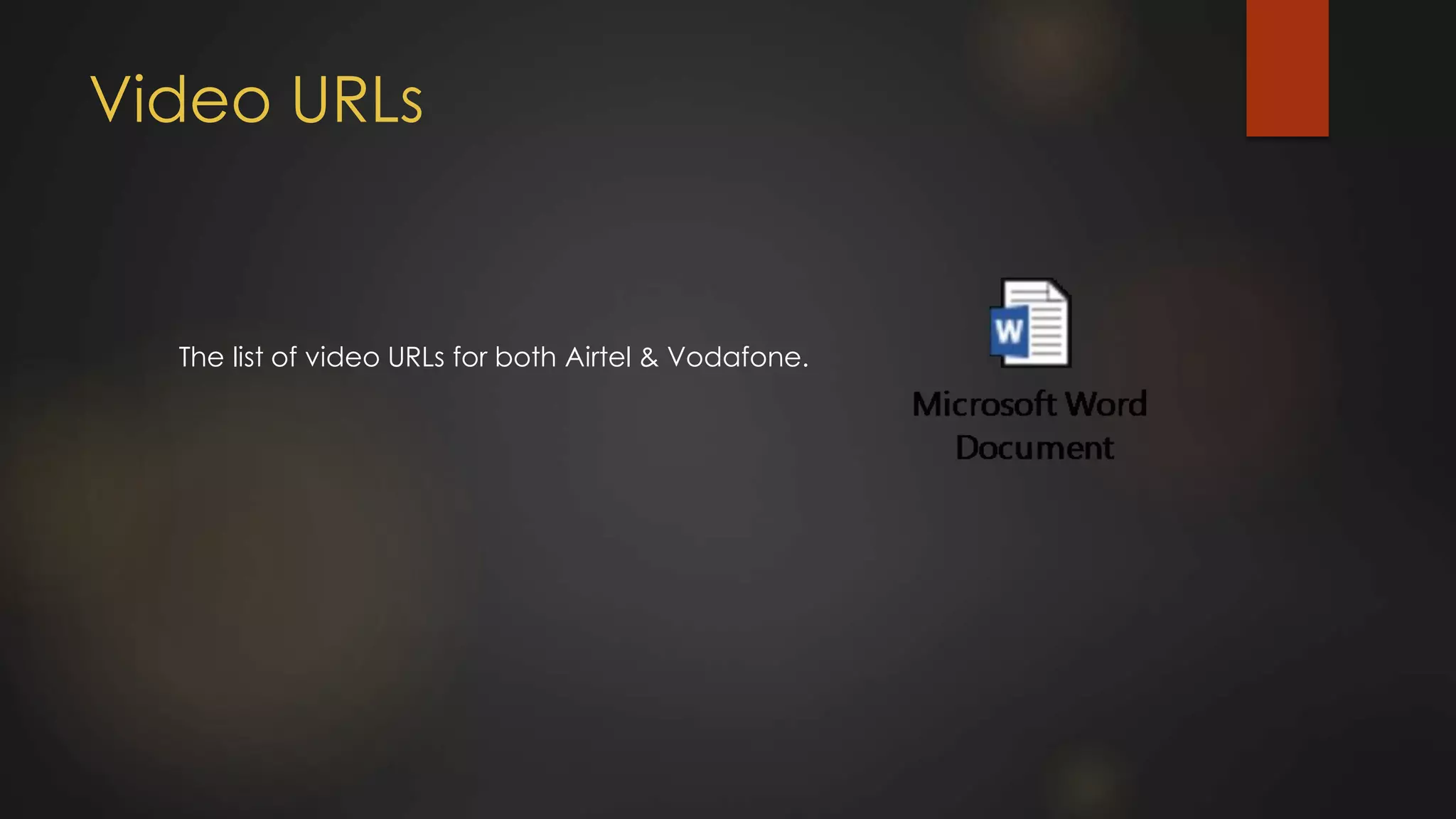 Video URLs
The list of video URLs for both Airtel & Vodafone.
 