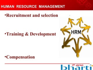 HUMAN RESOURCE MANAGEMENT
•Recruitment and selection
•Training & Development
•Compensation
 