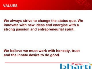 VALUES
We always strive to change the status quo. We
innovate with new ideas and energise with a
strong passion and entrepreneurial spirit.
We believe we must work with honesty, trust
and the innate desire to do good.
 