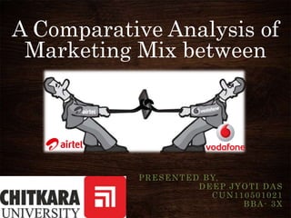 A Comparative Analysis of
Marketing Mix between
PRESENTED BY,
DEEP JYOTI DAS
CUN110501021
BBA- 3X
 