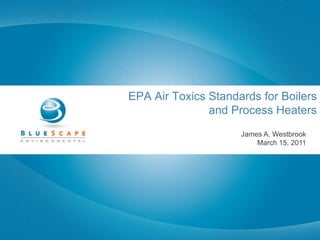 EPA Air Toxics Standards for Boilers  and Process Heaters James A. Westbrook March 15, 2011 