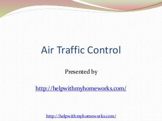 Air Traffic Control 
Presented by 
http://helpwithmyhomeworks.com/ 
http://helpwithmyhomeworks.com/ 
 