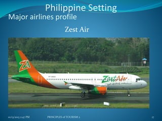 Philippine Setting

Major airlines profile

Zest Air

10/13/2013 2:47 PM

PRINCIPLES of TOURISM 2

17

 
