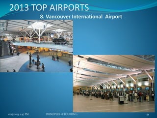 2013 TOP AIRPORTS
8. Vancouver International Airport

10/13/2013 2:47 PM

PRINCIPLES of TOURISM 2

54

 