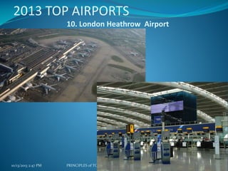 2013 TOP AIRPORTS
10. London Heathrow Airport

10/13/2013 2:47 PM

PRINCIPLES of TOURISM 2

56

 