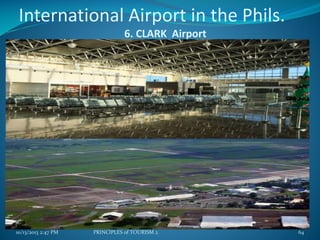 International Airport in the Phils.
6. CLARK Airport

10/13/2013 2:47 PM

PRINCIPLES of TOURISM 2

64

 