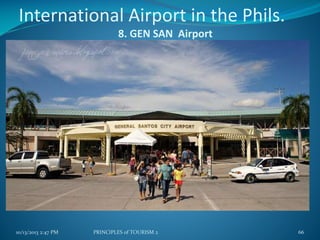 International Airport in the Phils.
8. GEN SAN Airport

10/13/2013 2:47 PM

PRINCIPLES of TOURISM 2

66

 