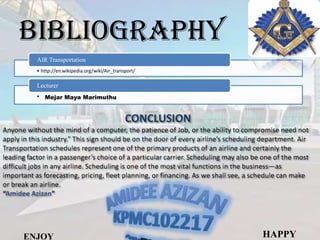 BIBLIOGRAPHY
AIR Transportation
• http://en.wikipedia.org/wiki/Air_transport/

Lecturer
•

Mejar Maya Marimuthu

ENJOY

HAPPY

 