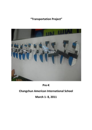 “Transportation Project”




                 Pre-K
Changchun American International School
           March 1- 8, 2011
 