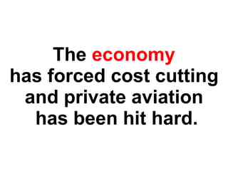 The  economy has forced cost cutting and private aviation  has been hit hard. 