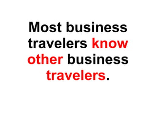 Most business travelers  know other  business  travelers . 