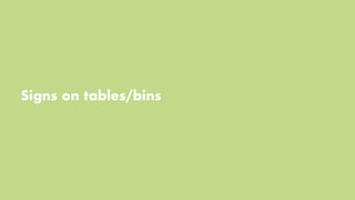 Claire Zhou & Anchi Hsin
Signs on tables/bins
 