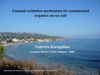 Unusual oxidation mechanism for unsaturated
organics on sea salt

Federico Karagulian
Newport Beach (USA), January 2008

Department of Chemistry, University of California, Irvine, CA, 92697-2025

 