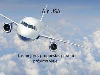 Air USA
Las mejores propuestas para tu
próximo viaje.
 