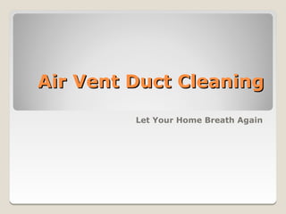 Air Vent Duct Cleaning
         Let Your Home Breath Again
 