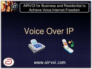 AIRVOI for Business and Residential to
Achieve Voice.Internet.Freedom
www.airvoi.com
 
