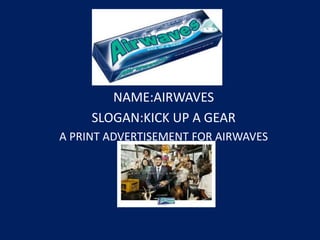 NAME:AIRWAVES
SLOGAN:KICK UP A GEAR
A PRINT ADVERTISEMENT FOR AIRWAVES
 