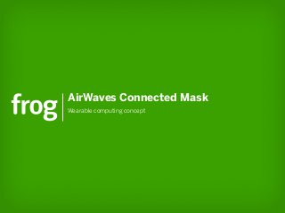 AirWaves Connected Mask
Wearable computing concept
 