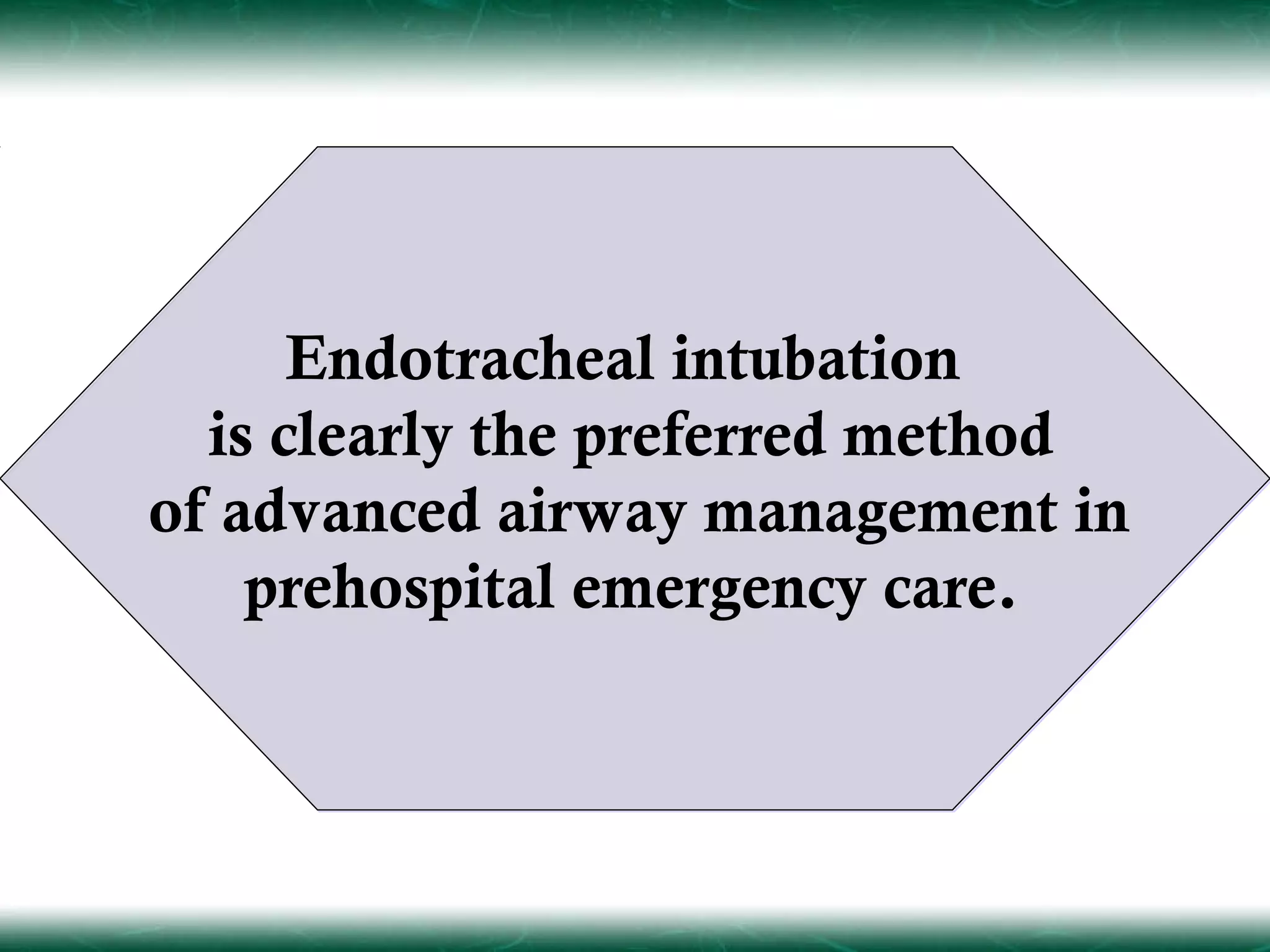 Endotracheal intubation
  is clearly the preferred method
of advanced airway management in
    prehospital emergency care.
 