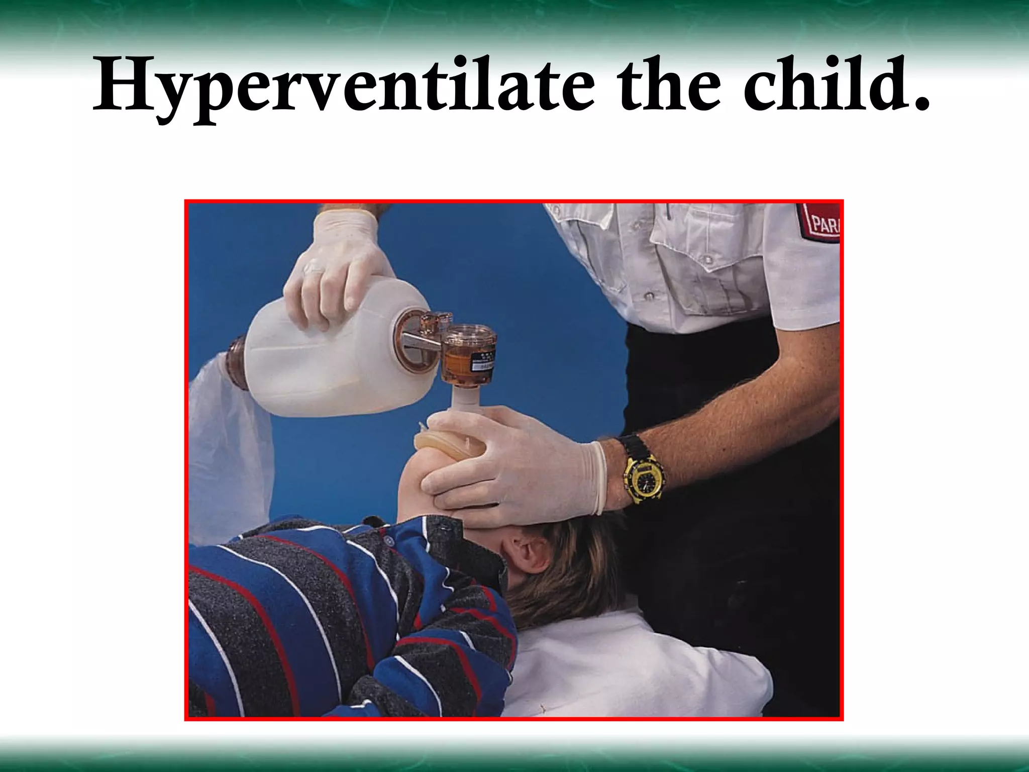 Hyperventilate the child.
 