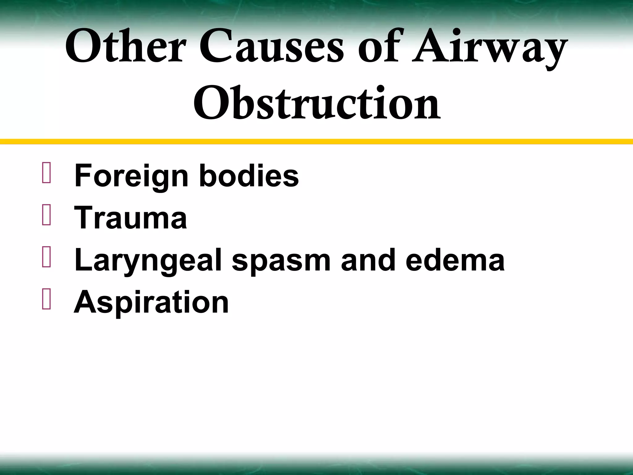 Other Causes of Airway
         Obstruction
   Foreign bodies
   Trauma
   Laryngeal spasm and edema
   Aspiration
 