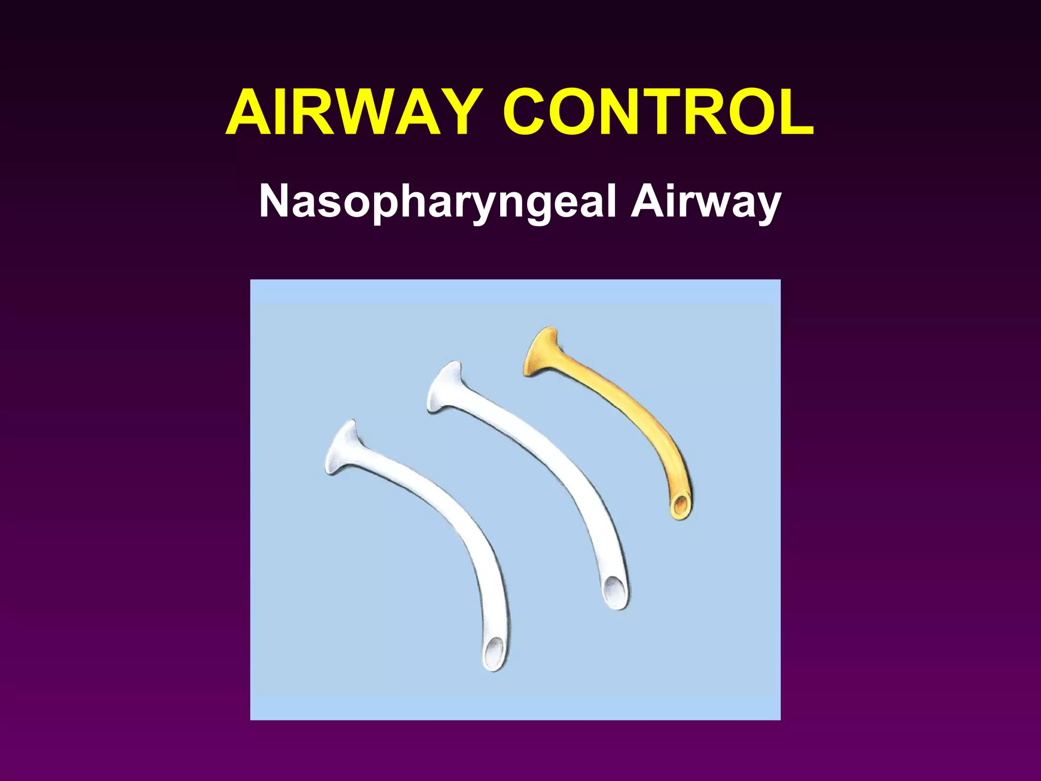 AIRWAY CONTROL
Nasopharyngeal Airway
 