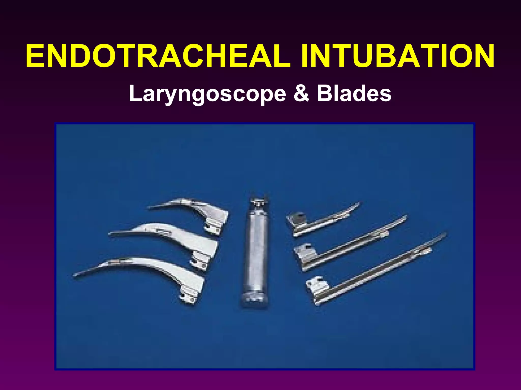 ENDOTRACHEAL INTUBATION
     Laryngoscope & Blades
 