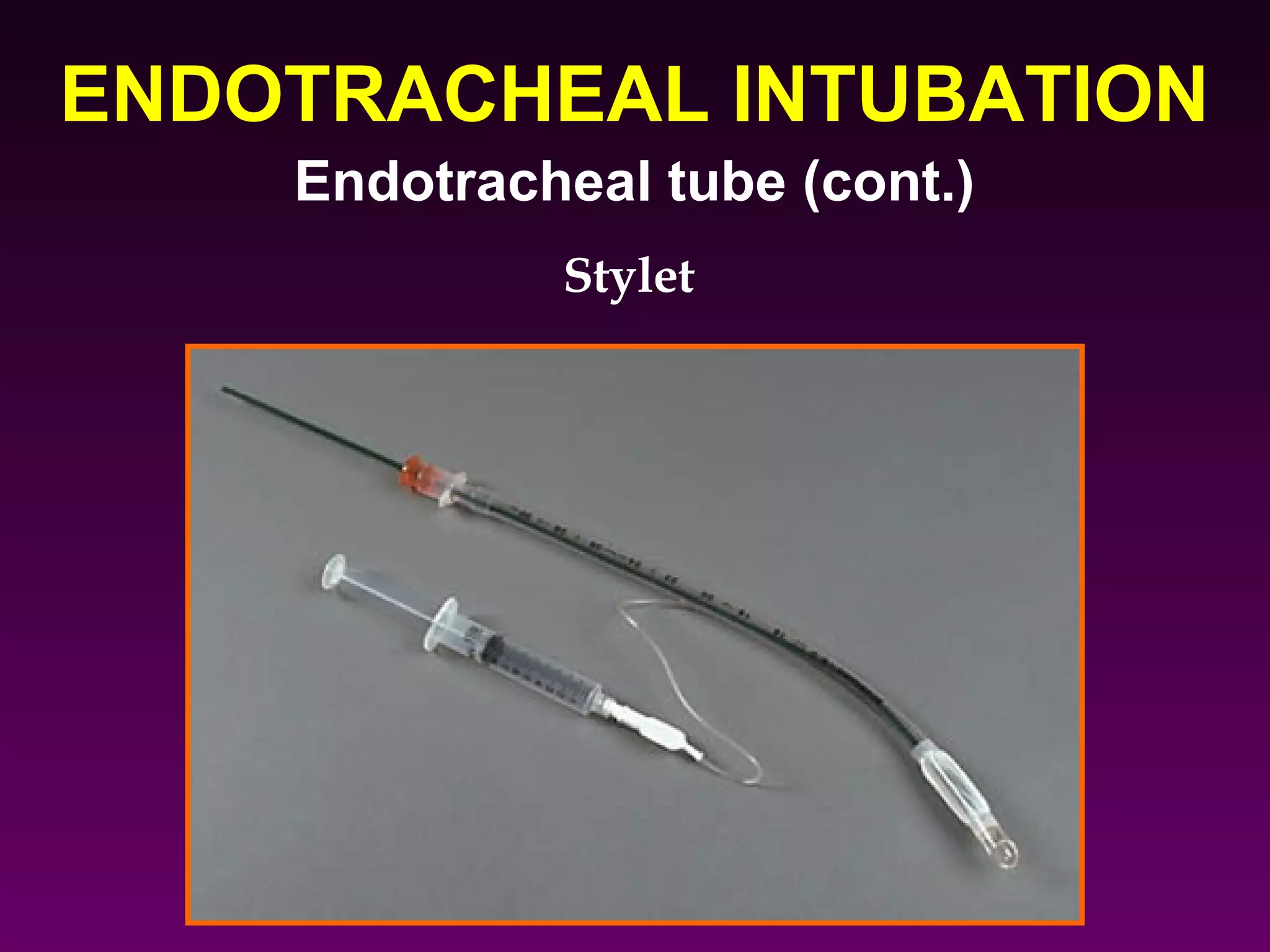 ENDOTRACHEAL INTUBATION
    Endotracheal tube (cont.)
             Stylet
 