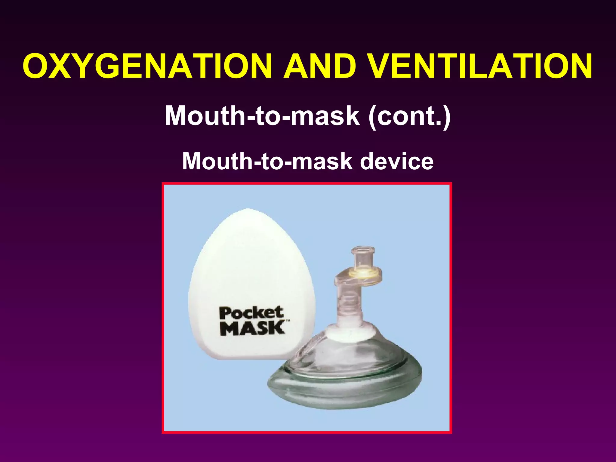 OXYGENATION AND VENTILATION
      Mouth-to-mask (cont.)
       Mouth-to-mask device
 