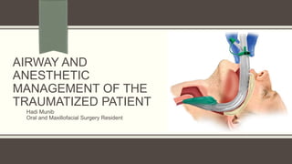 AIRWAY AND
ANESTHETIC
MANAGEMENT OF THE
TRAUMATIZED PATIENT
Hadi Munib
Oral and Maxillofacial Surgery Resident
 