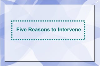 Five Reasons to Intervene 