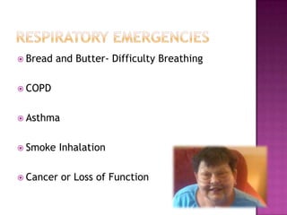 Bread   and Butter- Difficulty Breathing

 COPD


 Asthma


 Smoke    Inhalation

 Cancer   or Loss of Function
 