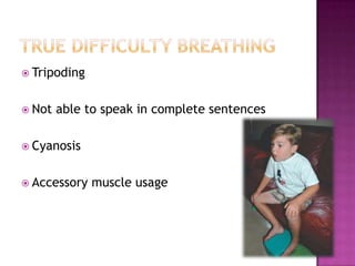  Tripoding


 Not   able to speak in complete sentences

 Cyanosis


 Accessory   muscle usage
 