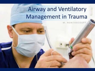 M. NONTHACOUPT
Airway and Ventilatory
Management in Trauma
 