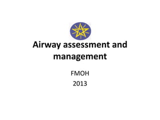 Airway assessment and
management
FMOH
2013
 