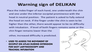 • USED TO ASSESS THE MOVEMENT OF
OCCIPUT ON ATLAS DURING EXTENSION
FOR EASY LARYNGOSCOPY AND
TRACHEAL INTUBATION
 